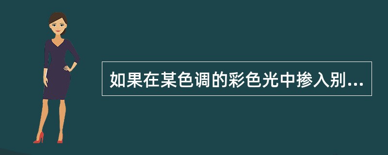 如果在某色调的彩色光中掺入别的彩色光，会引起__（1）__的变化，掺入白光会引起