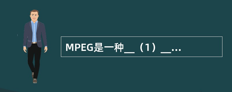 MPEG是一种__（1）__，它能够__（2）__。空白（1）处应选择（）