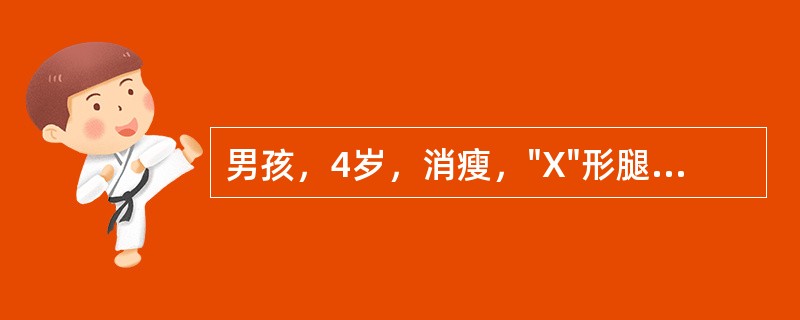 男孩，4岁，消瘦，"X"形腿，肋骨呈串珠状，"鸡胸"，头颅略方，体重偏低，X线检