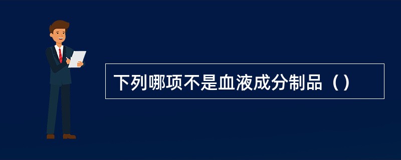 下列哪项不是血液成分制品（）