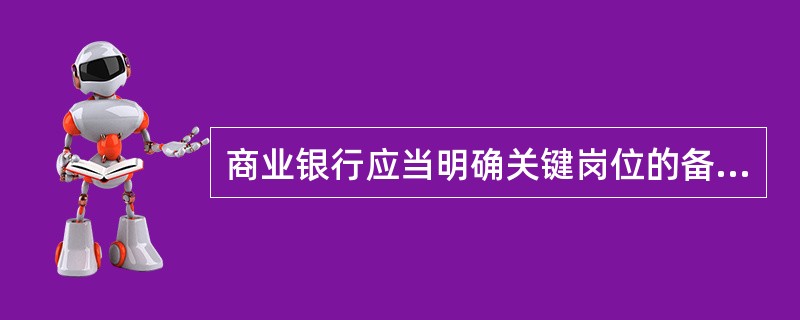 商业银行应当明确关键岗位的备份人员及其备份方式，并确保（）可用，降低关键岗位人员