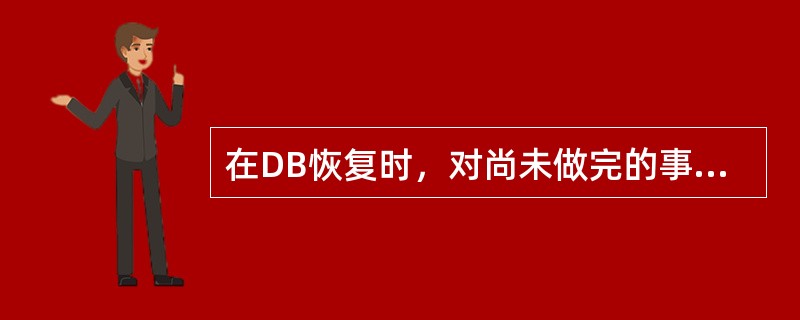 在DB恢复时，对尚未做完的事务执行（）。