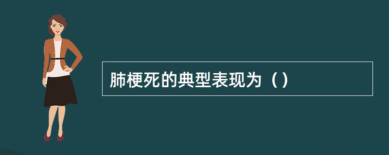 肺梗死的典型表现为（）