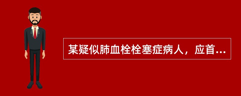 某疑似肺血栓栓塞症病人，应首选哪一项检查以明确诊断（）