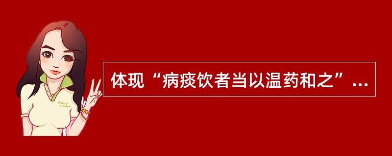 体现“病痰饮者当以温药和之”之旨的方剂是（）