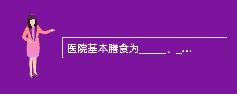 医院基本膳食为_____、_____、_____、_____。