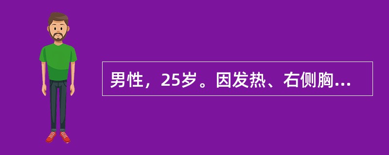 男性，25岁。因发热、右侧胸痛3天就诊。检查发现右侧胸腔积液。胸水常规示渗出液，