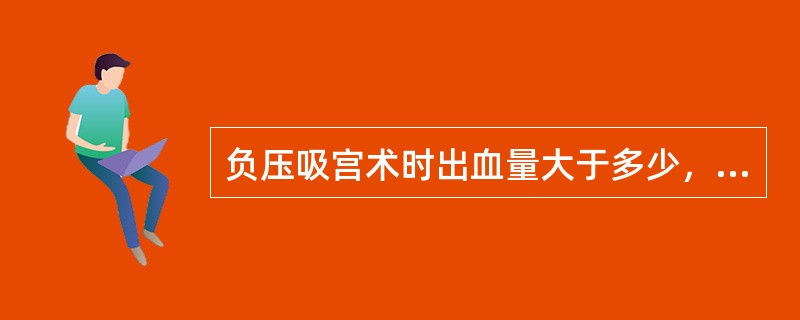 负压吸宫术时出血量大于多少，可诊断为人工流产末时出血（）。