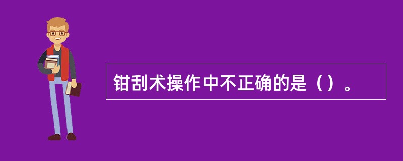 钳刮术操作中不正确的是（）。