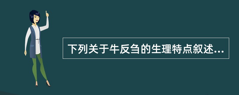 下列关于牛反刍的生理特点叙述正确的是（）