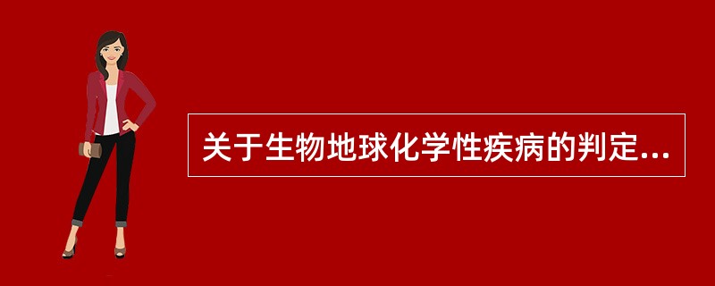 关于生物地球化学性疾病的判定条件中，正确的是（）
