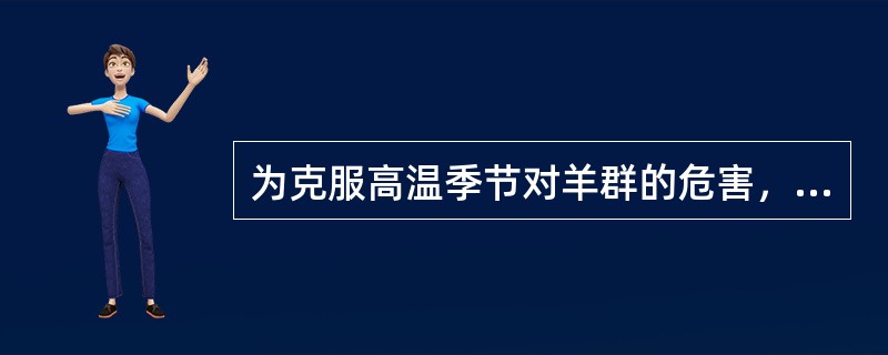 为克服高温季节对羊群的危害，应采取以下哪些越夏措施？（）