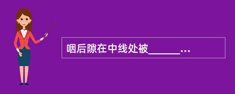 咽后隙在中线处被_________分为左右两部分，咽旁隙被_________分为