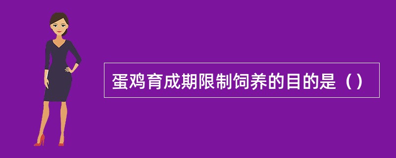 蛋鸡育成期限制饲养的目的是（）