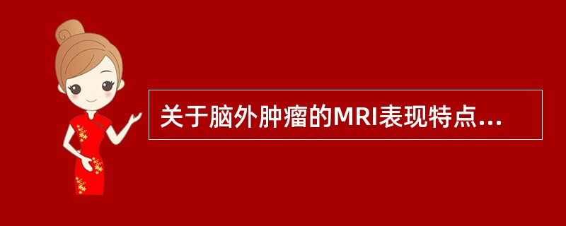 关于脑外肿瘤的MRI表现特点，以下哪项错误()