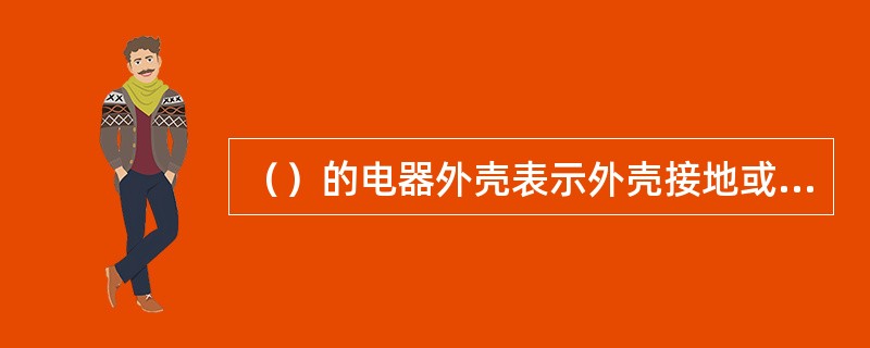 （）的电器外壳表示外壳接地或接零