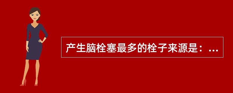 产生脑栓塞最多的栓子来源是：（）