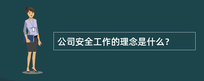 公司安全工作的理念是什么？