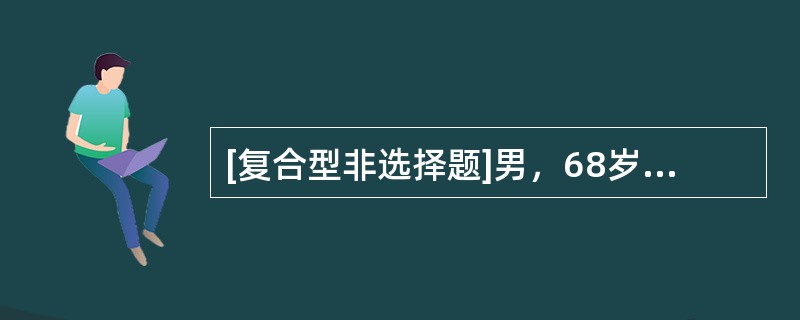 [复合型非选择题]男，68岁，晨起后感右侧肢体无力3h入院。有高血压及糖尿病史。