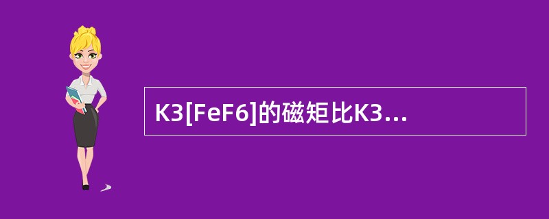 K3[FeF6]的磁矩比K3[Fe（CN）6]大，可以解释为（）。