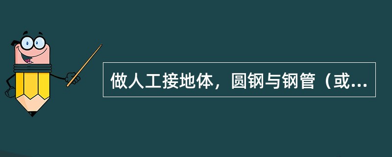 做人工接地体，圆钢与钢管（或角钢）焊接时，搭接长度为圆钢直径的6倍，且至少（）长