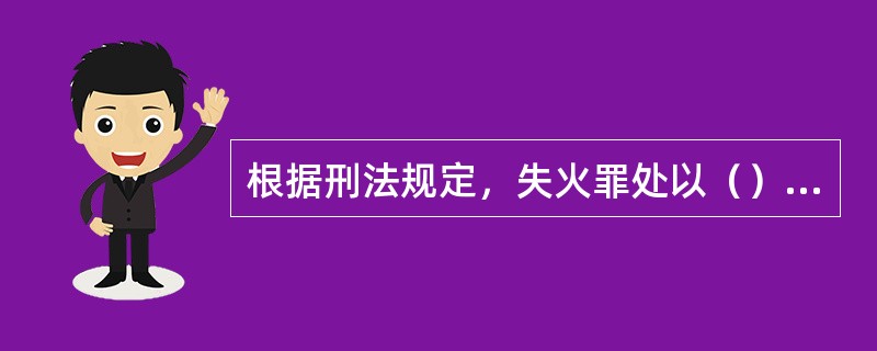 根据刑法规定，失火罪处以（）年有期徒刑。