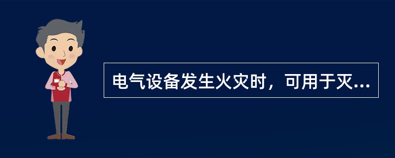 电气设备发生火灾时，可用于灭火的灭火器材是二氧化碳、（）三种。