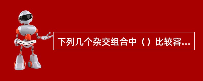 下列几个杂交组合中（）比较容易受精结实，获得成功。