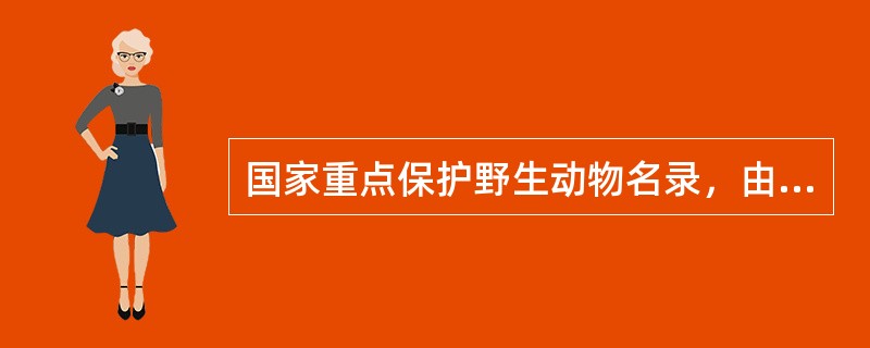 国家重点保护野生动物名录，由国务院野生动物保护主管部门组织科学评估后制定，并每（