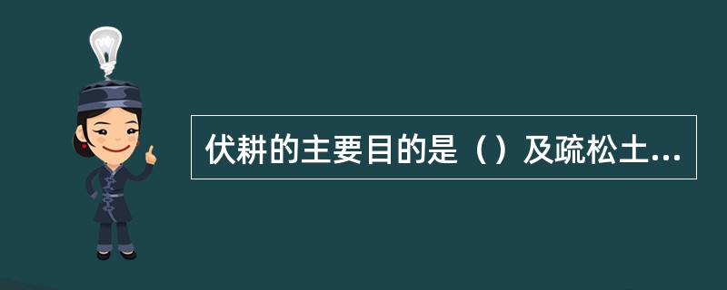 伏耕的主要目的是（）及疏松土壤。