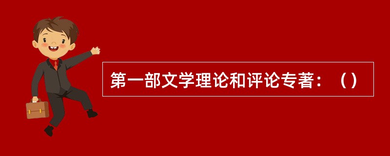 第一部文学理论和评论专著：（）