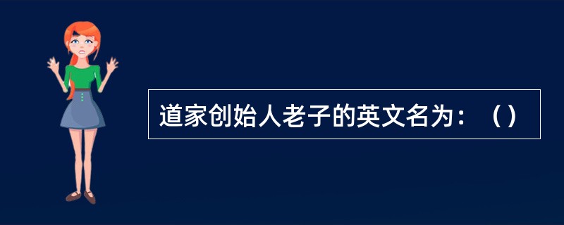 道家创始人老子的英文名为：（）