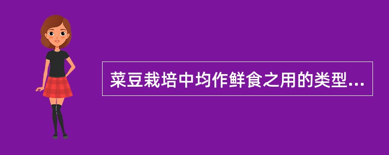 菜豆栽培中均作鲜食之用的类型是（）。