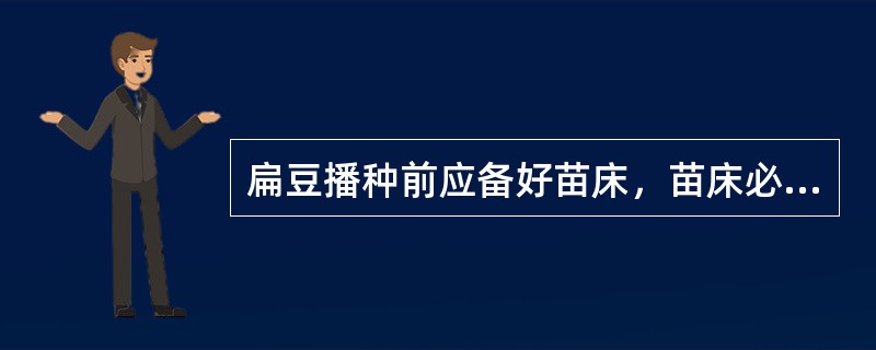 扁豆播种前应备好苗床，苗床必须（）。