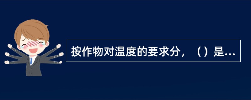 按作物对温度的要求分，（）是喜温的。