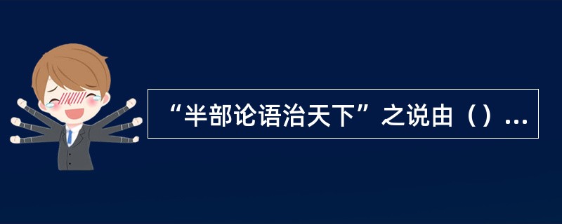 “半部论语治天下”之说由（）而来