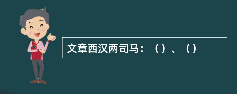 文章西汉两司马：（）、（）