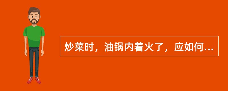 炒菜时，油锅内着火了，应如何正确处理？（）