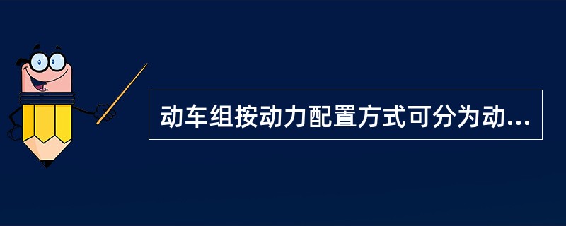 动车组按动力配置方式可分为动力集中式动车组和（）动车组。