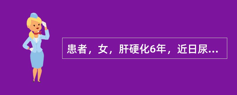 患者，女，肝硬化6年，近日尿少，色发黄，食欲差，皮肤黏膜反复出现瘀斑及牙龈出血，