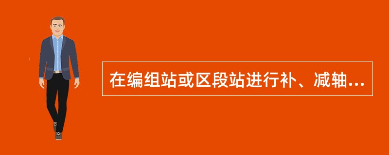 在编组站或区段站进行补、减轴调车作业的原中转列车上的货车（补，减轴的车辆除外）属