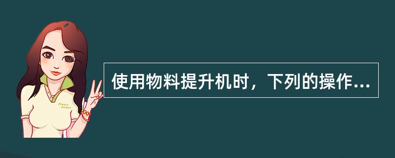 使用物料提升机时，下列的操作行为正确的是（）。