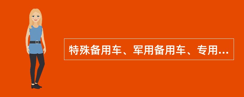 特殊备用车、军用备用车、专用货车备用车的备用、解除，必须经（）备用车命令批准。（