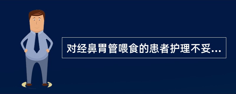 对经鼻胃管喂食的患者护理不妥的是（）