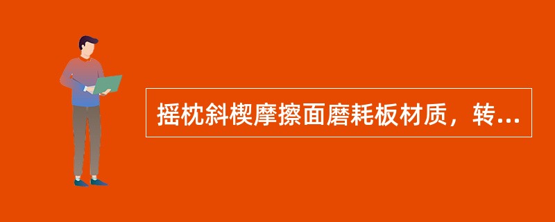 摇枕斜楔摩擦面磨耗板材质，转8A、转8AG、转8G、转K1控制型为（），硬度为4