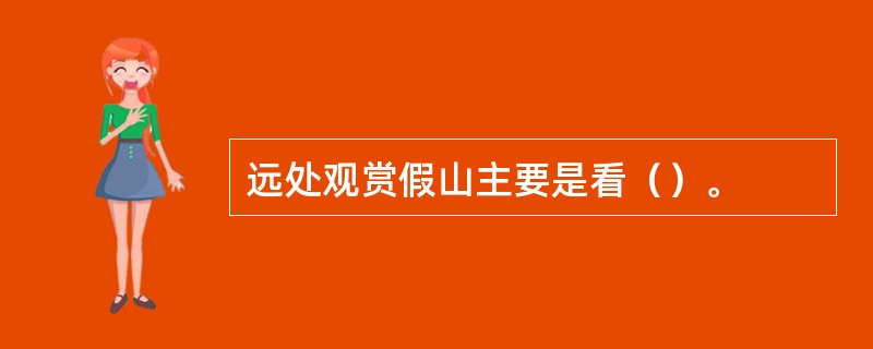 远处观赏假山主要是看（）。