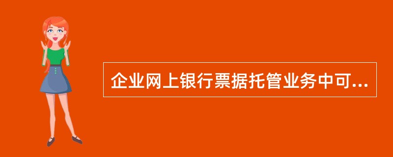 企业网上银行票据托管业务中可托管的票据种类包括（）。