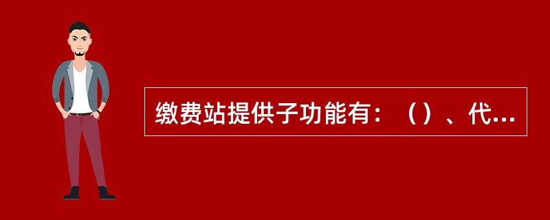 缴费站提供子功能有：（）、代缴学费、通用缴费、委托代扣。