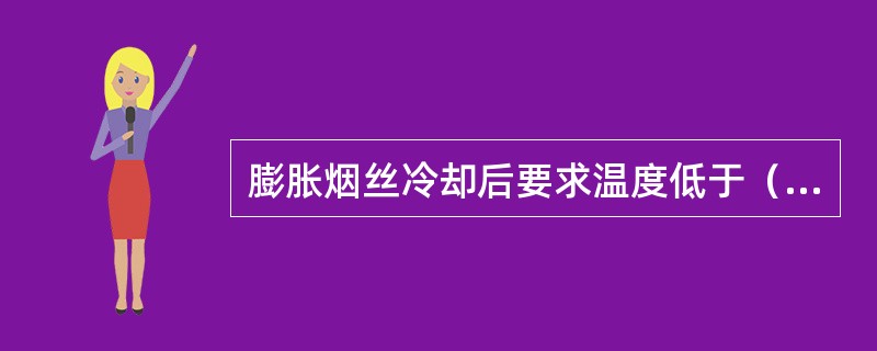 膨胀烟丝冷却后要求温度低于（）℃。