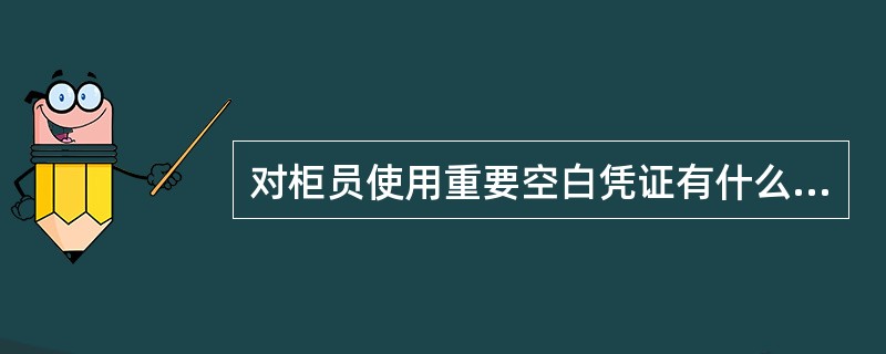 对柜员使用重要空白凭证有什么要求？